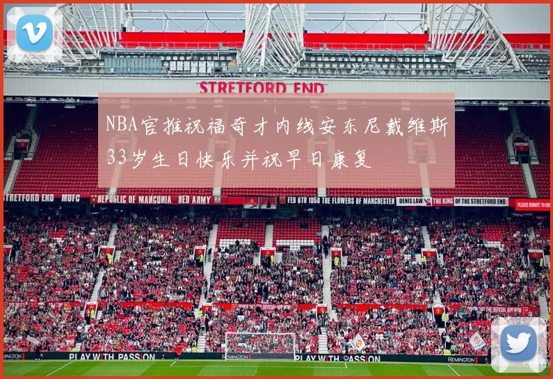 NBA官推祝福奇才内线安东尼戴维斯33岁生日快乐并祝早日康复